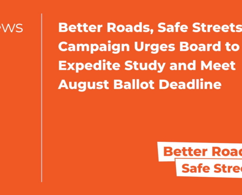 Better Roads, Safe Streets Campaign Urges Board to Expedite Study and Meet August Ballot Deadline