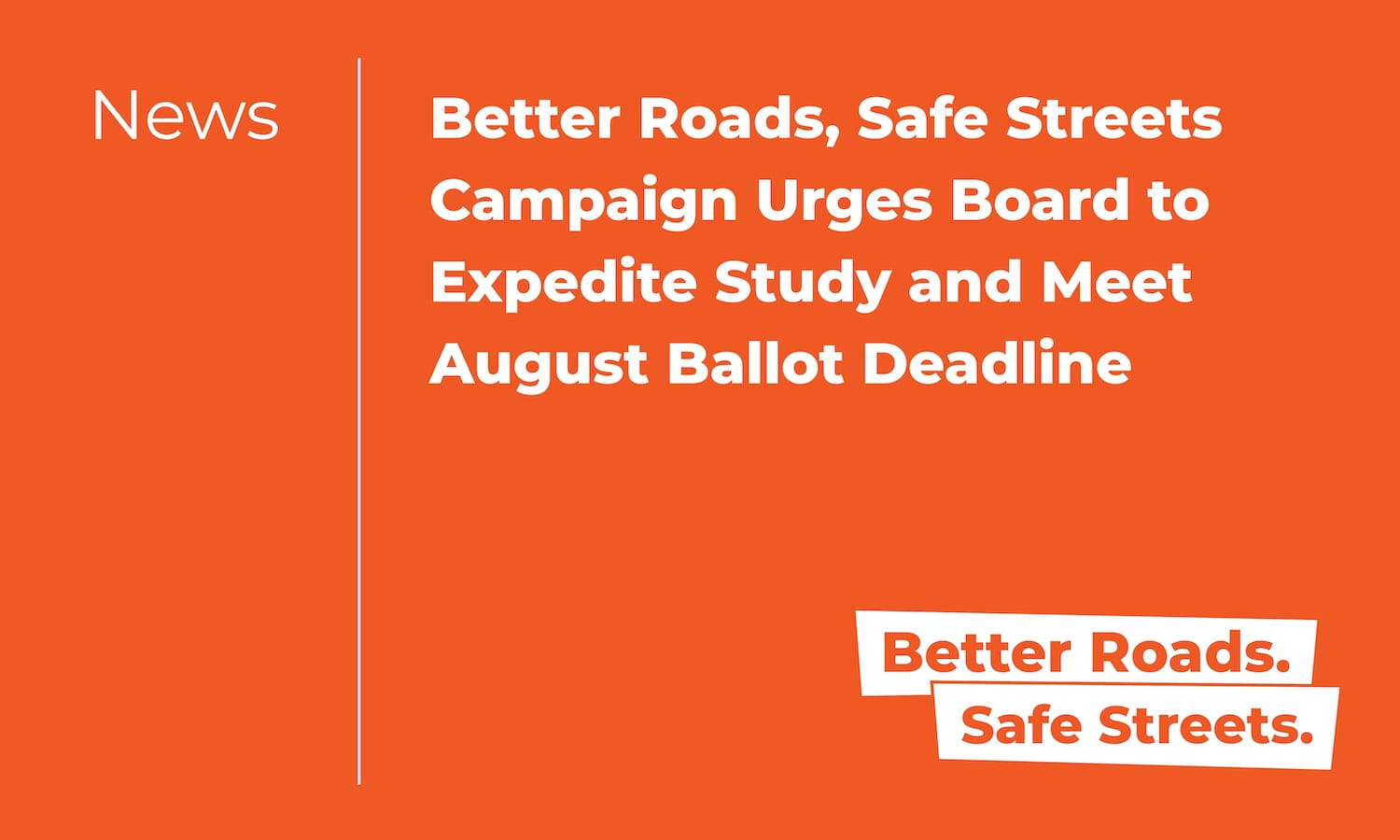 Better Roads, Safe Streets Campaign Urges Board to Expedite Study and Meet August Ballot Deadline