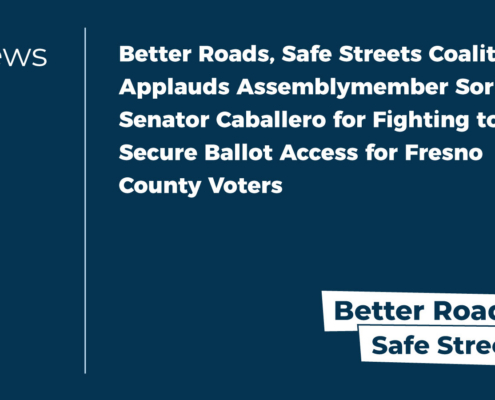 Better Roads, Safe Streets Coalition Applauds Assemblymember Soria, Senator Caballero for Fighting to Secure Ballot Access for Fresno County Voters